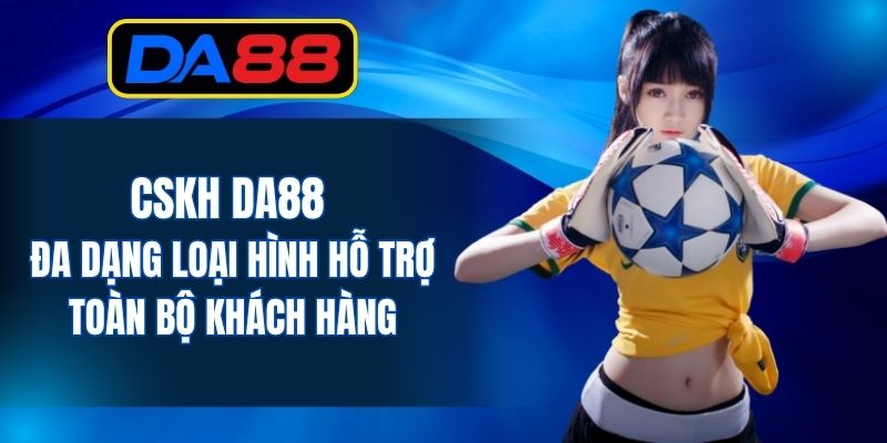 CSKH DA88 - Đa Dạng Loại Hình Hỗ Trợ Toàn Bộ Khách Hàng - inova.games