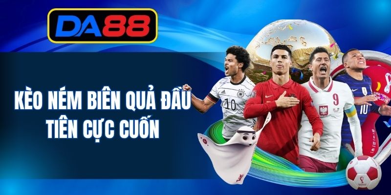 Kèo Ném Biên - Khái Niệm Và Top 3 Hình Thức Phổ Biến - inova.games