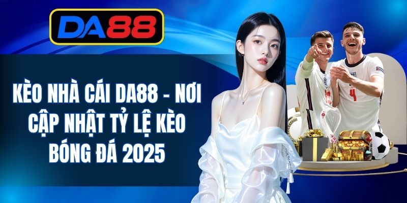 Kèo Nhà Cái DA88 - Nơi Cập Nhật Tỷ Lệ Kèo Bóng Đá 2026 - inova.games