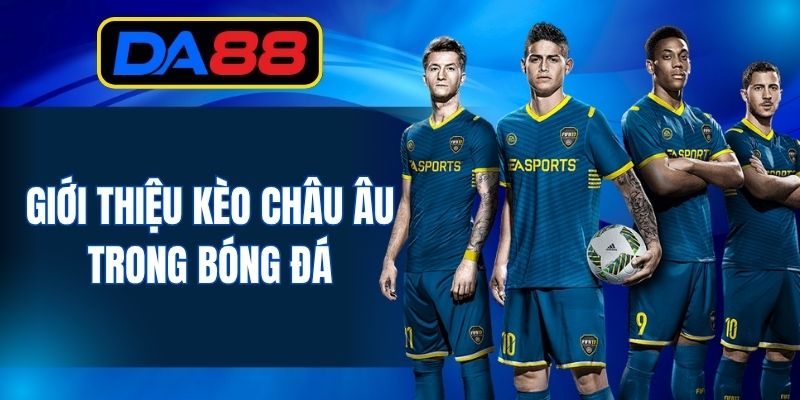Kèo Châu Âu DA88 | Chi Tiết Cách Chơi Và Kỹ Năng Phân Tích - inova.games