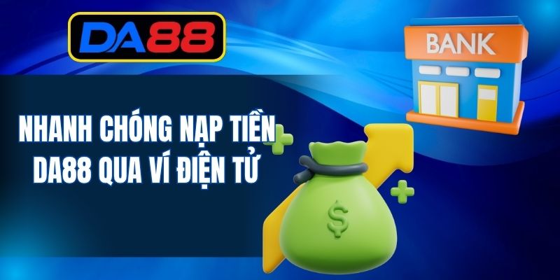 Nạp Tiền DA88 - Đơn Giản Hóa Cùng 3 Bước Tiến Hành - inova.games