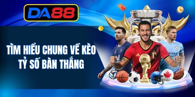 Kèo Tỷ Số Bàn Thắng DA88 - Cách Đọc Và Mẹo Cá Độ Siêu Hay - inova.games