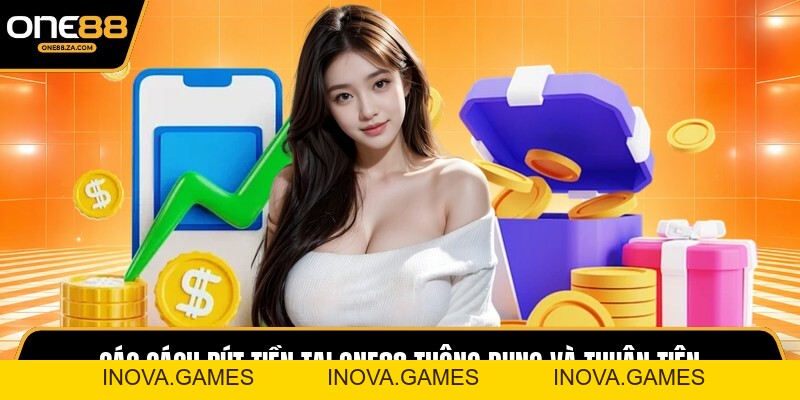 Rút Tiền ONE88 - Thanh Khoản Nhanh, Nhận Tiền Ngay 2026 - inova.games